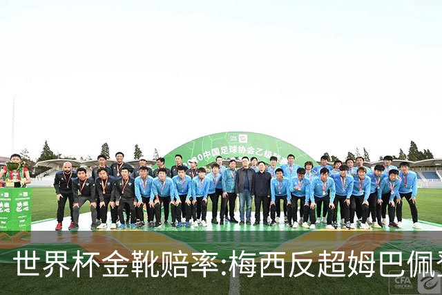 世界杯金靴赔率:梅西反超姆巴佩登顶 登贝莱第3