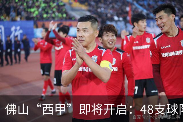佛山“西甲”即将开启：48支球队在云秀山展开激烈角逐！