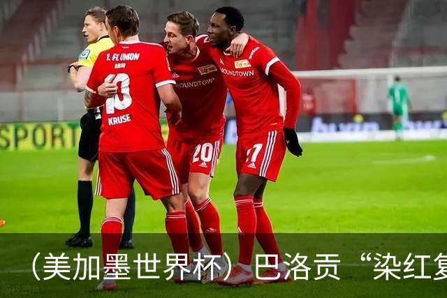 （美加墨世界杯）巴洛贡“染红复活”难救主 比利时淘汰美国进八强